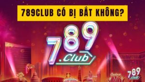 789club có bị bắt không?