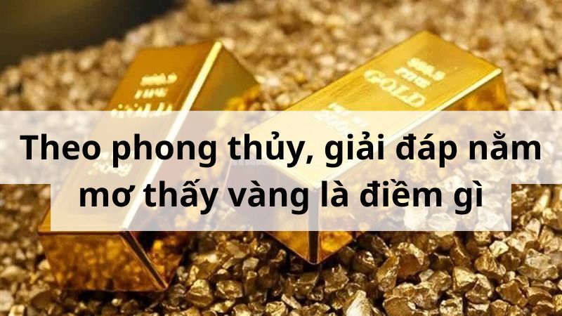 Theo phong thủy, giải đáp nằm mơ thấy vàng là điềm gì